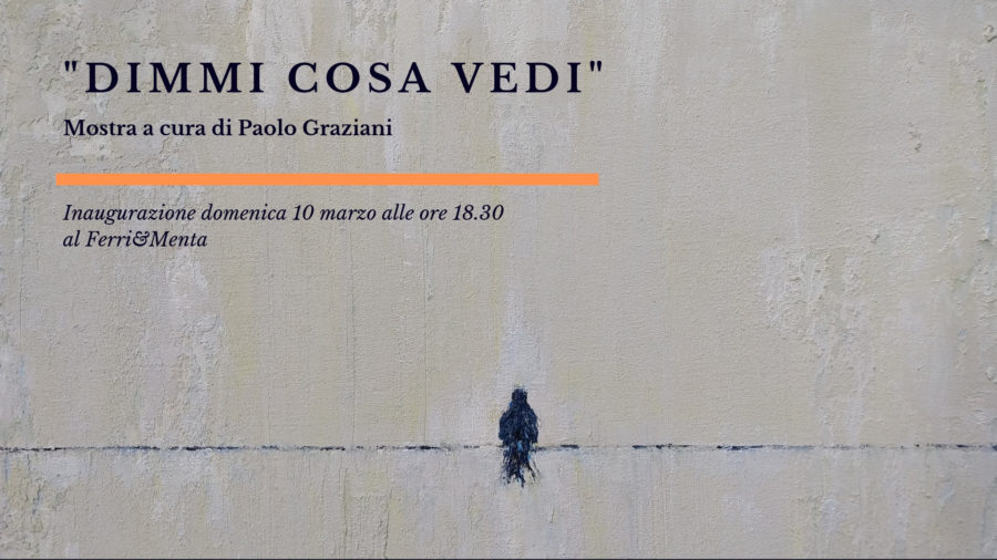 “DIMMI COSA VEDI” mostra a cura dell’artista Paolo Graziani